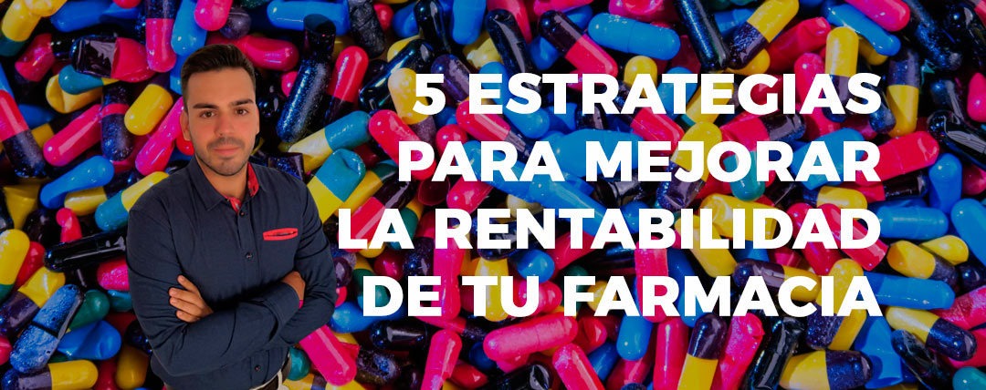 5 ESTRATEGIAS PARA MEJORAR LA RENTABILIDAD DE TU FARMACIA