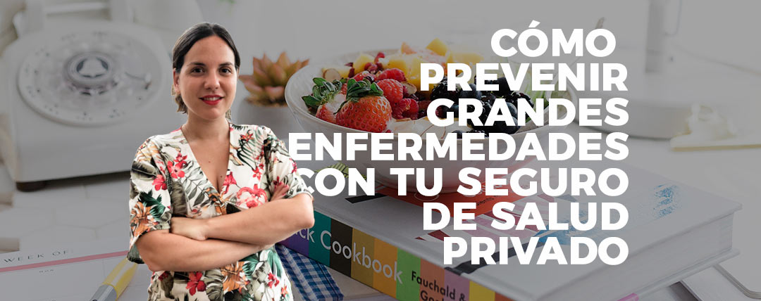 CÓMO PREVENIR GRANDES ENFERMEDADES CON TU SEGURO DE SALUD PRIVADO